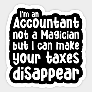 I'm an Accountant not a magician but I can make your taxes disappear Sticker
